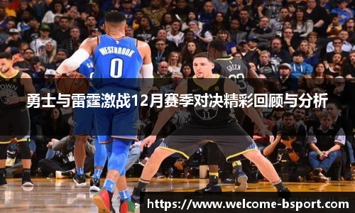 勇士与雷霆激战12月赛季对决精彩回顾与分析